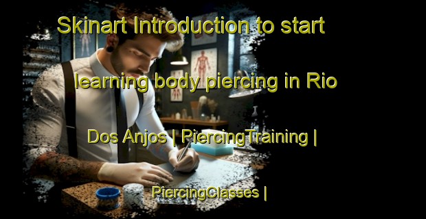 Skinart Introduction to start learning body piercing in Rio Dos Anjos | PiercingTraining | PiercingClasses | SkinartTraining-Brazil